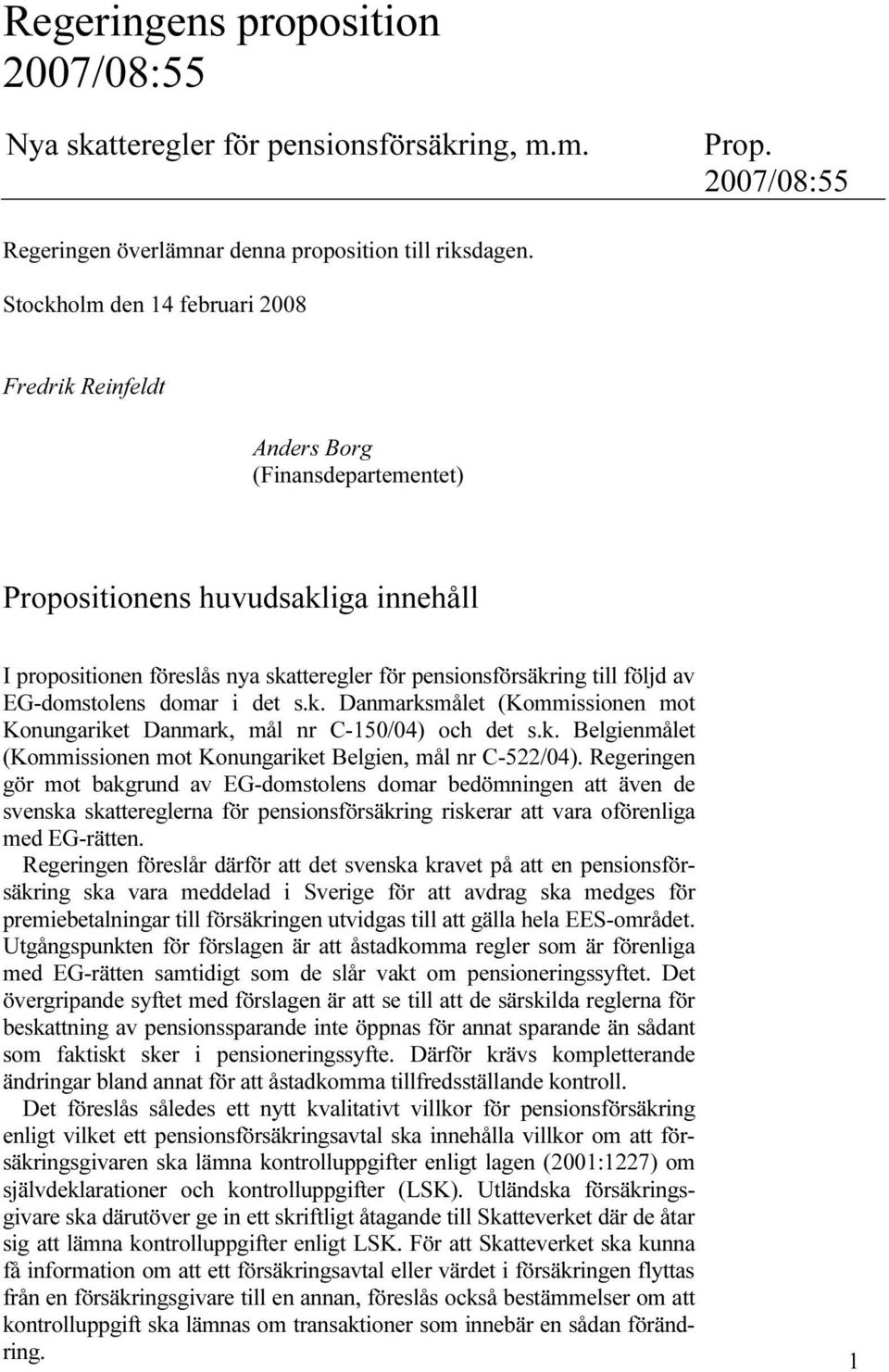 EG-domstolens domar i det s.k. Danmarksmålet (Kommissionen mot Konungariket Danmark, mål nr C-150/04) och det s.k. Belgienmålet (Kommissionen mot Konungariket Belgien, mål nr C-522/04).