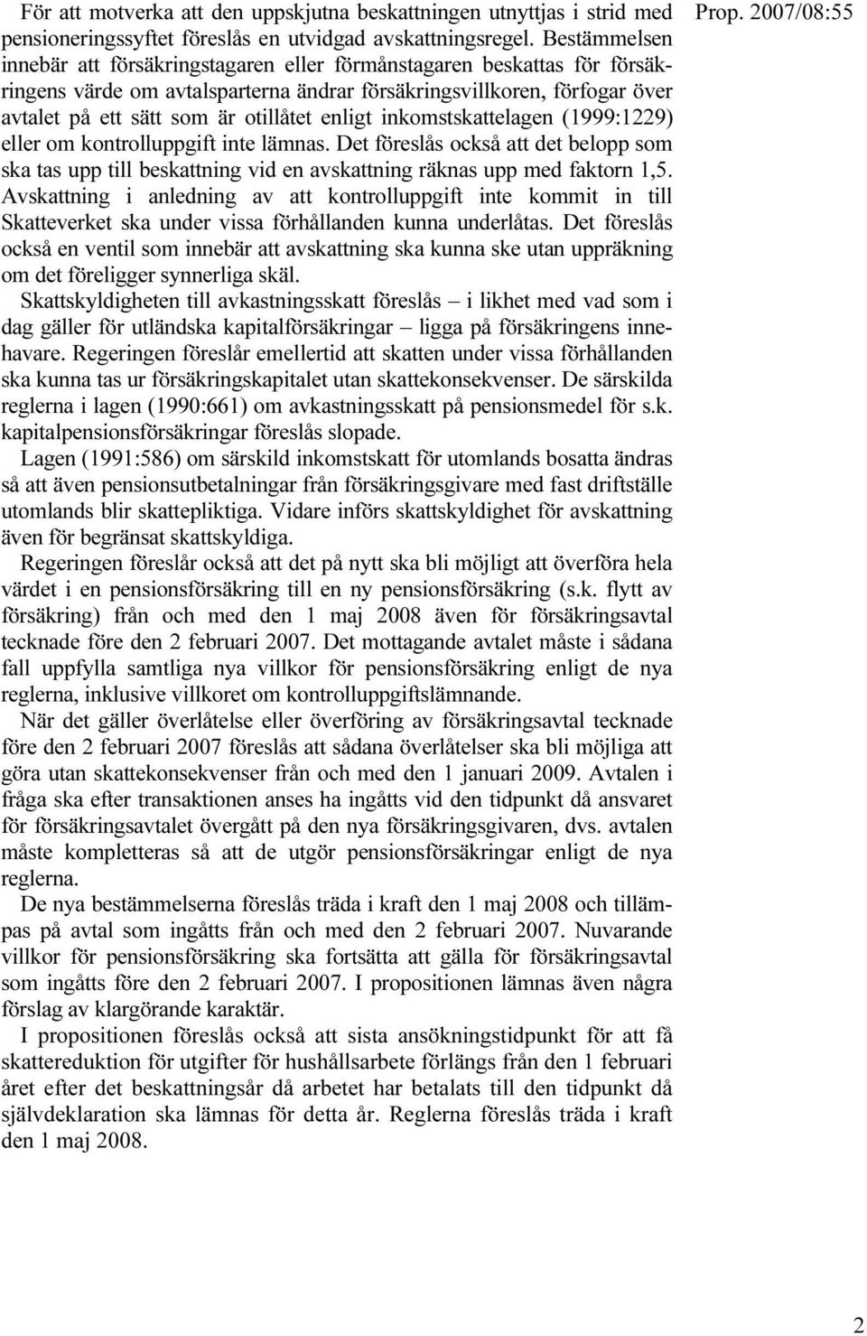 enligt inkomstskattelagen (1999:1229) eller om kontrolluppgift inte lämnas. Det föreslås också att det belopp som ska tas upp till beskattning vid en avskattning räknas upp med faktorn 1,5.