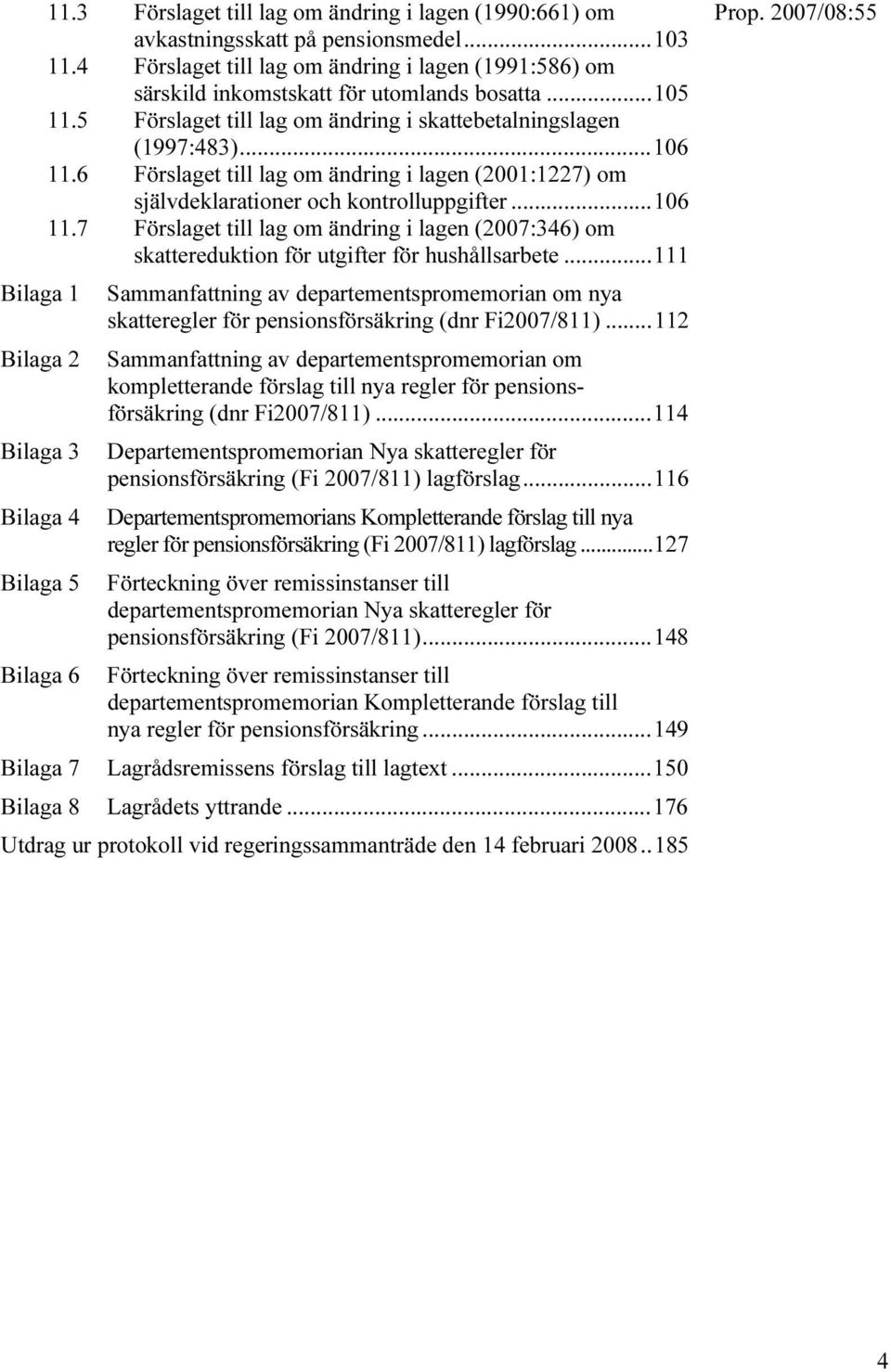 ..111 Bilaga 1 Sammanfattning av departementspromemorian om nya skatteregler för pensionsförsäkring (dnr Fi2007/811).