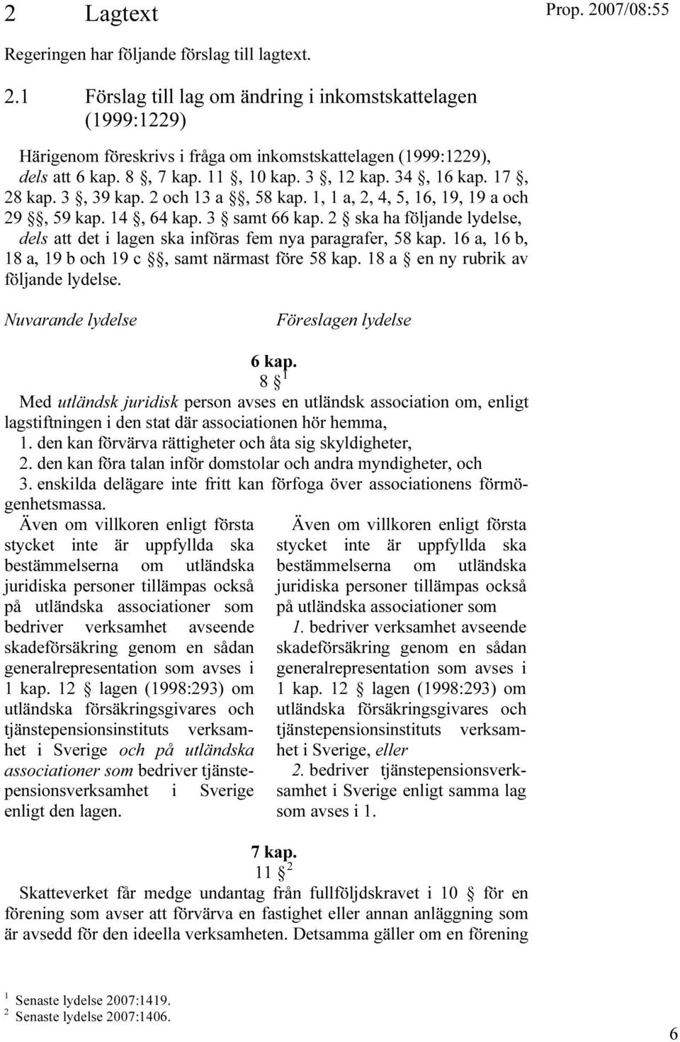 2 ska ha följande lydelse, dels att det i lagen ska införas fem nya paragrafer, 58 kap. 16 a, 16 b, 18 a, 19 b och 19 c, samt närmast före 58 kap. 18 a en ny rubrik av följande lydelse.