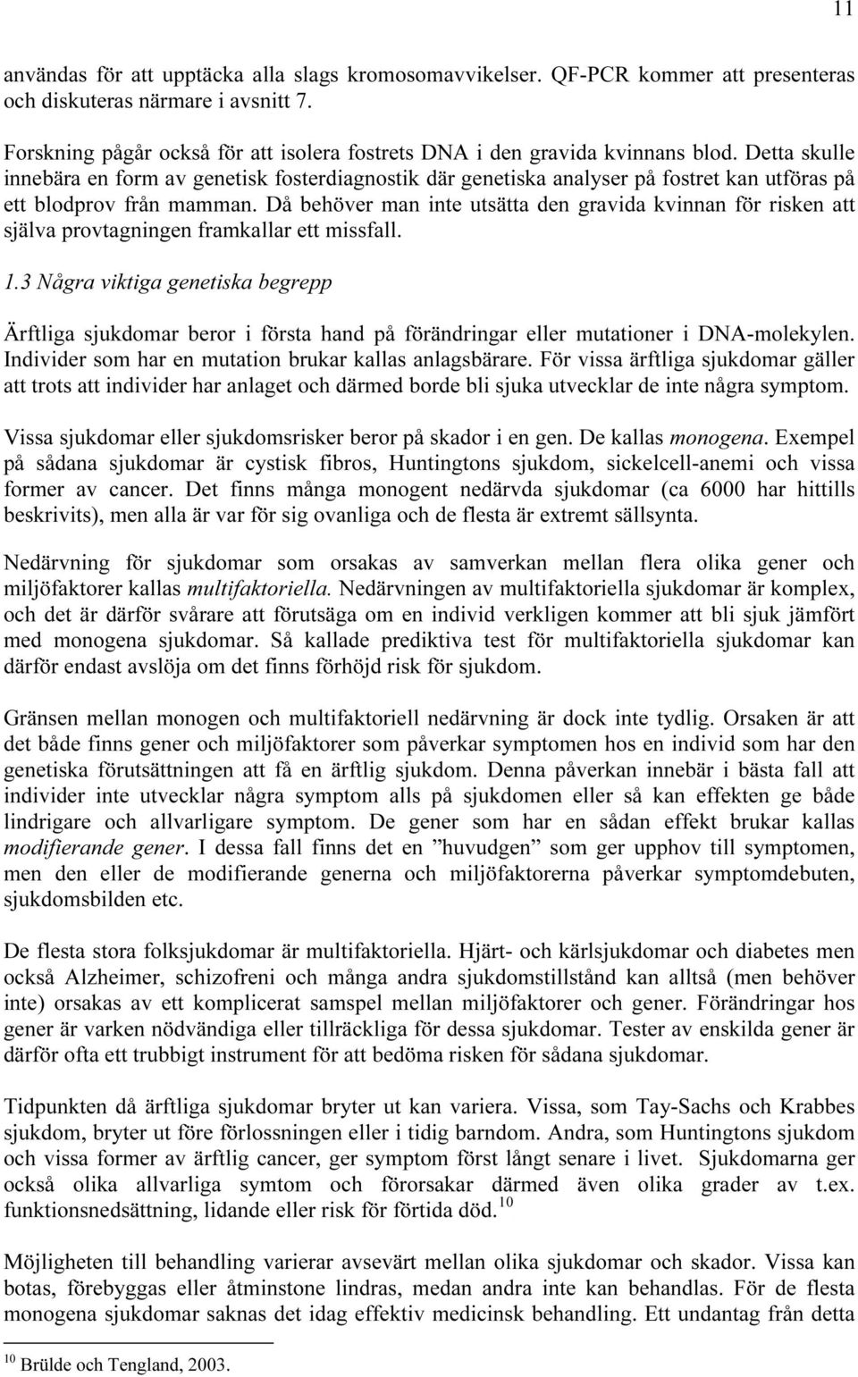 Detta skulle innebära en form av genetisk fosterdiagnostik där genetiska analyser på fostret kan utföras på ett blodprov från mamman.