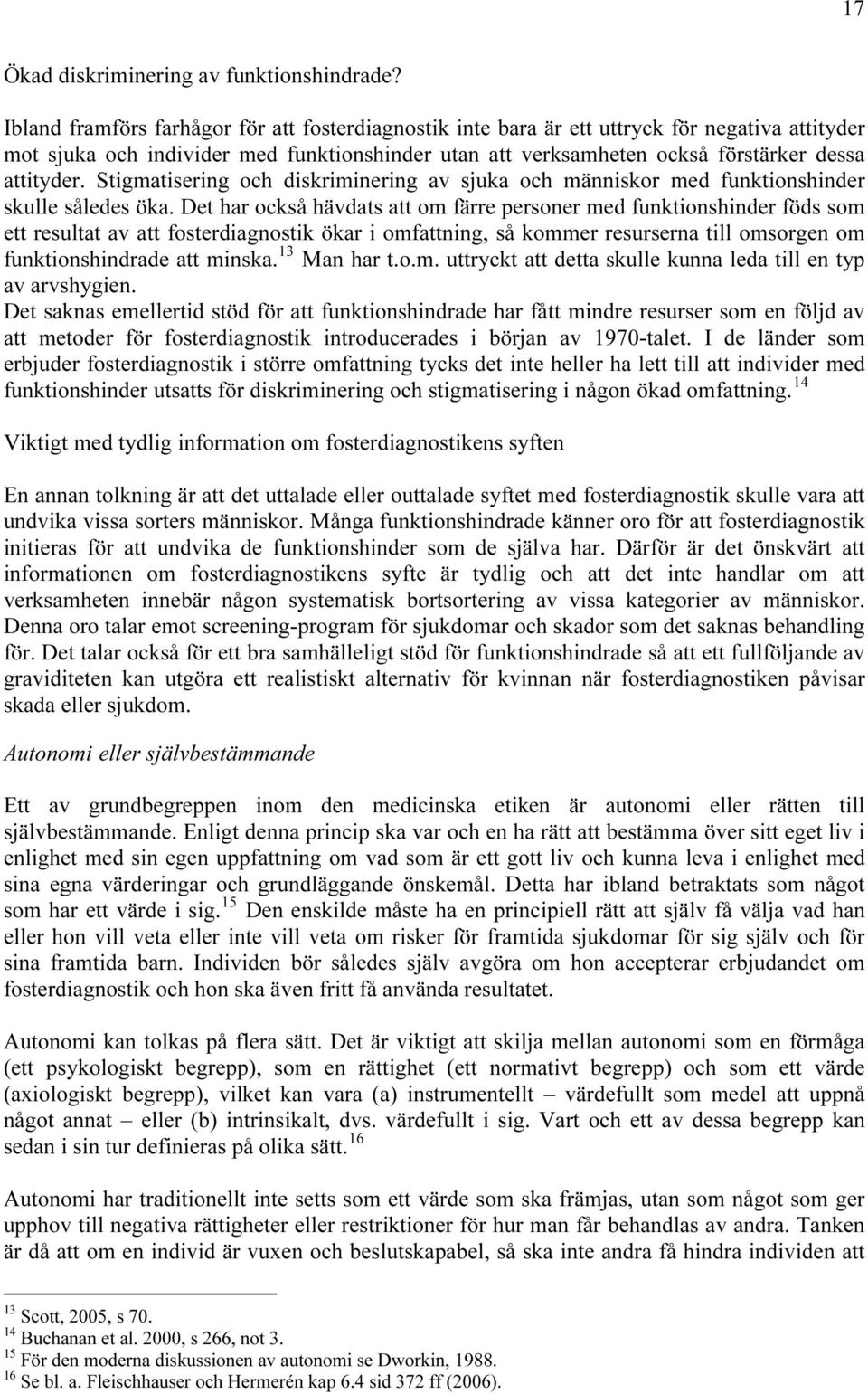 Stigmatisering och diskriminering av sjuka och människor med funktionshinder skulle således öka.