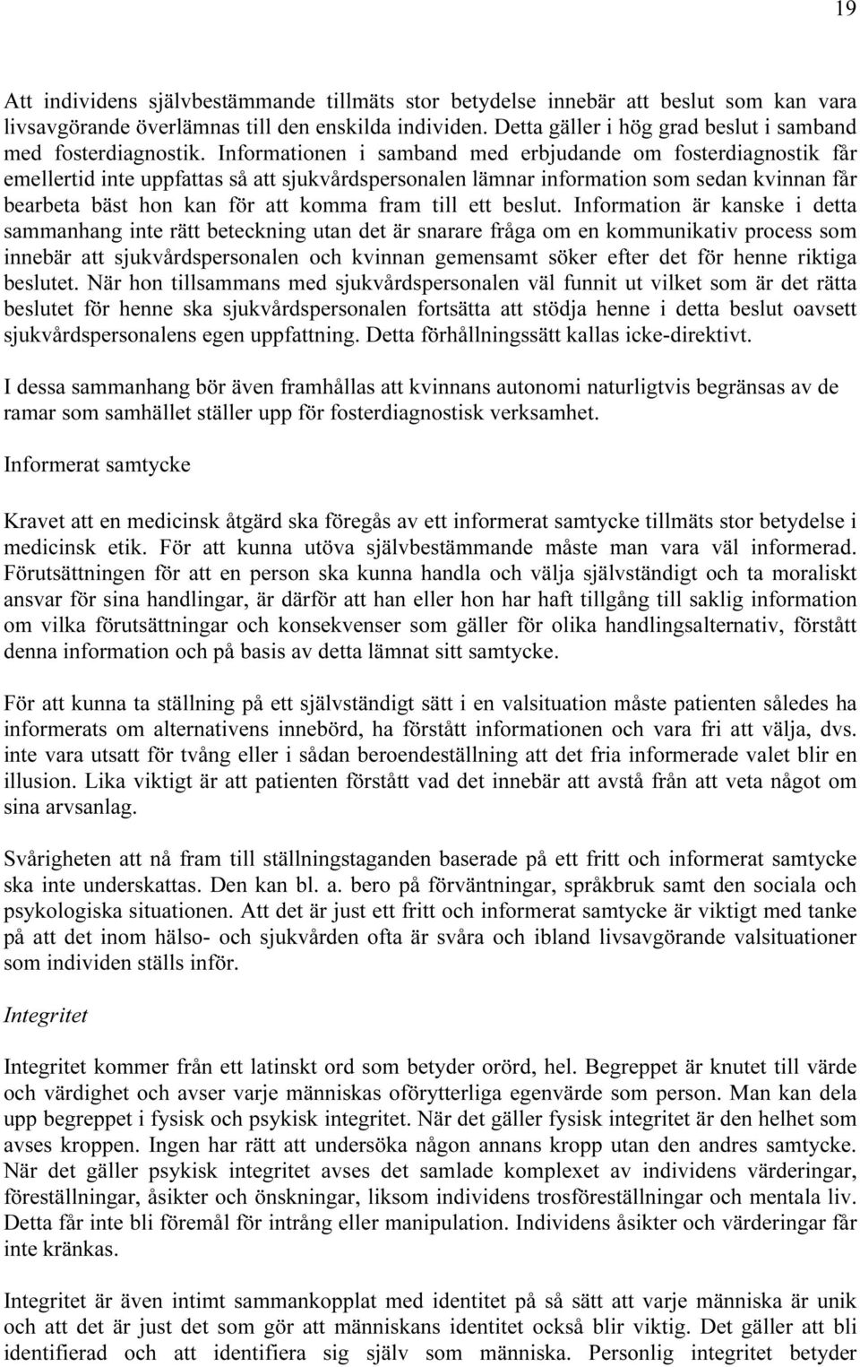 Informationen i samband med erbjudande om fosterdiagnostik får emellertid inte uppfattas så att sjukvårdspersonalen lämnar information som sedan kvinnan får bearbeta bäst hon kan för att komma fram