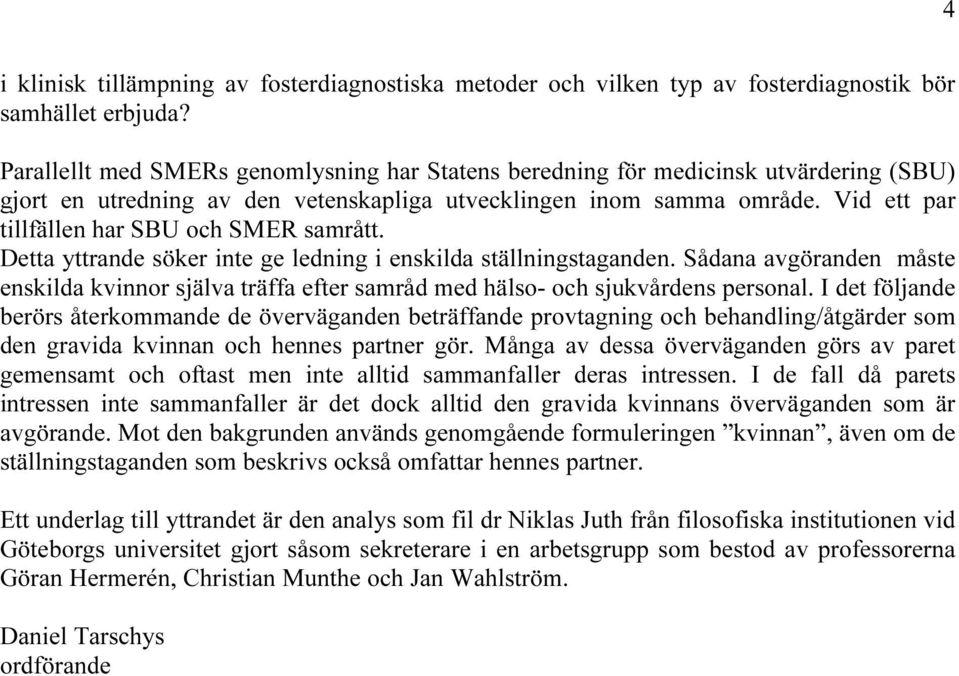 Vid ett par tillfällen har SBU och SMER samrått. Detta yttrande söker inte ge ledning i enskilda ställningstaganden.