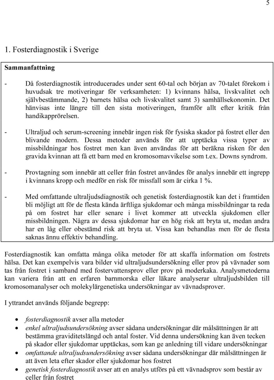 - Ultraljud och serum-screening innebär ingen risk för fysiska skador på fostret eller den blivande modern.