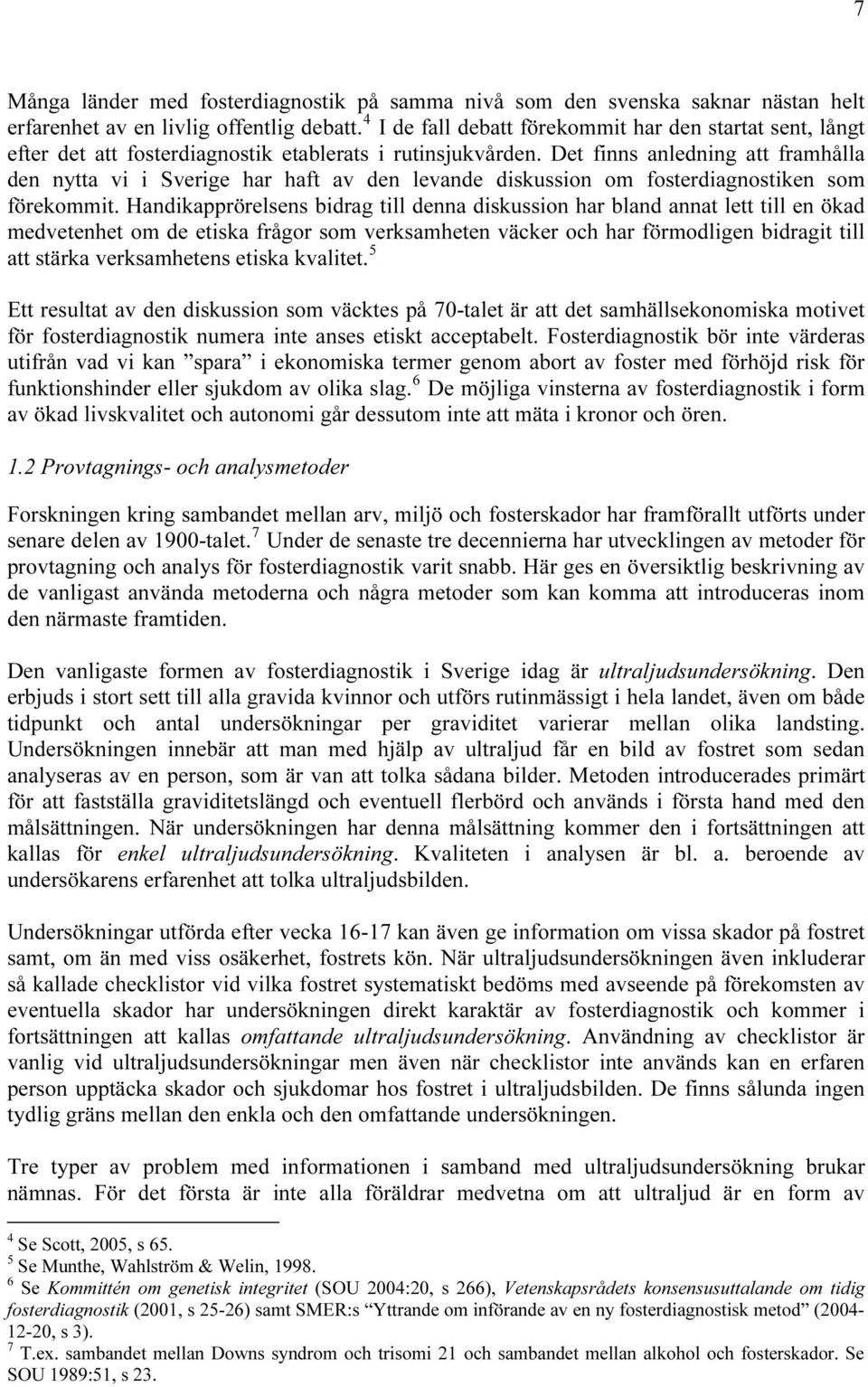 Det finns anledning att framhålla den nytta vi i Sverige har haft av den levande diskussion om fosterdiagnostiken som förekommit.