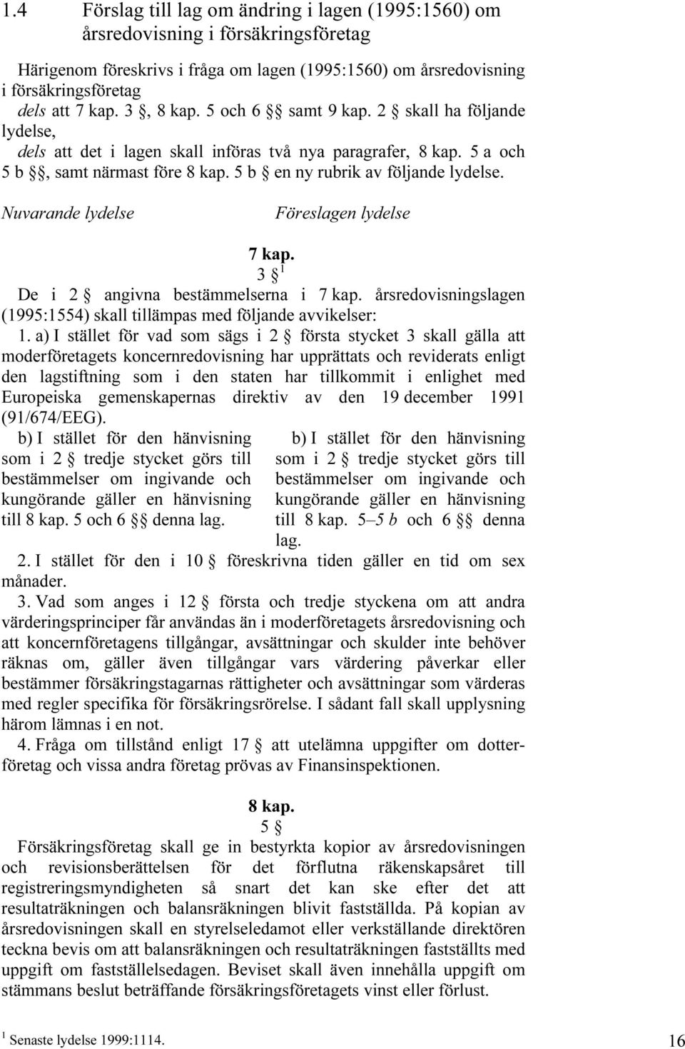 3, 8 kap. 5 och 6 samt 9 kap. 2 skall ha följande lydelse, dels att det i lagen skall införas två nya paragrafer, 8 kap. 5 a och 5 b, samt närmast före 8 kap. 5 b en ny rubrik av följande lydelse.