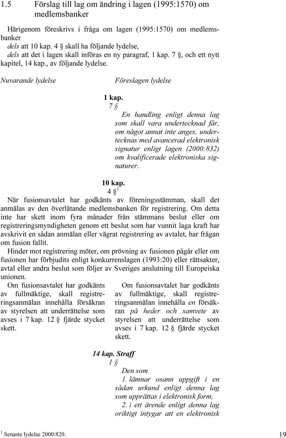 7 En handling enligt denna lag som skall vara undertecknad får, om något annat inte anges, undertecknas med avancerad elektronisk signatur enligt lagen (2000:832) om kvalificerade elektroniska