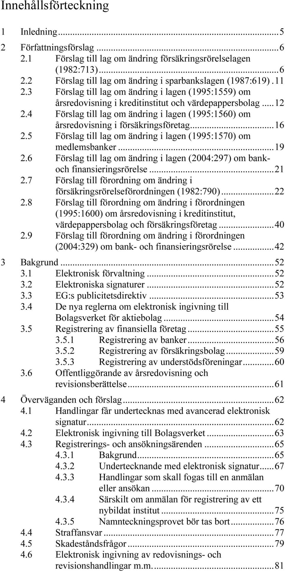 4UT TUFörslag till lag om ändring i lagen (1995:1560) om årsredovisning i försäkringsföretagut...16 TU2.5UT TUFörslag till lag om ändring i lagen (1995:1570) om medlemsbankerut...19 TU2.