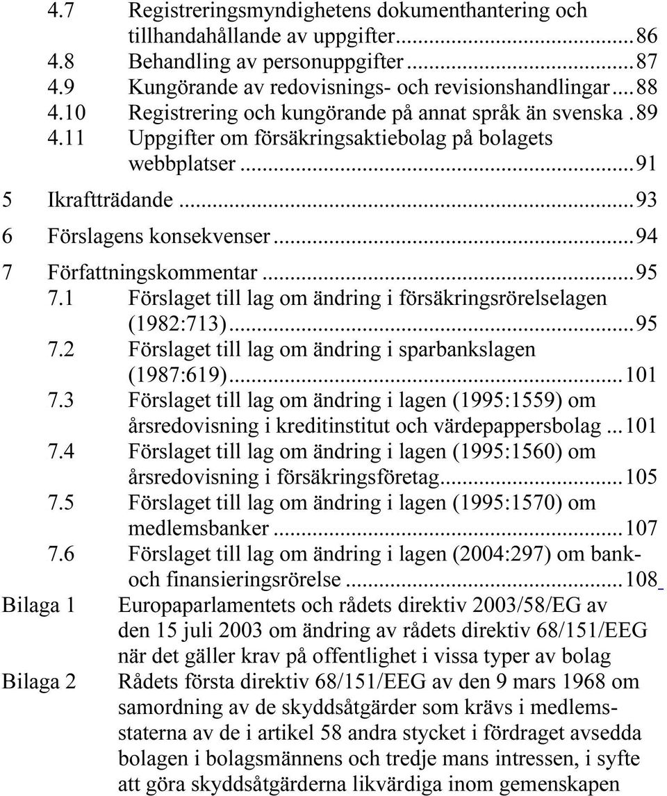 11UT TUppgifter om försäkringsaktiebolag på bolagets webbplatserut...91...93 konsekvenserut...94...95 TU7.1UT TUFörslaget till lag om ändring i försäkringsrörelselagen (1982:713)UT...95 TU7.2UT TUFörslaget till lag om ändring i sparbankslagen (1987:619)UT.