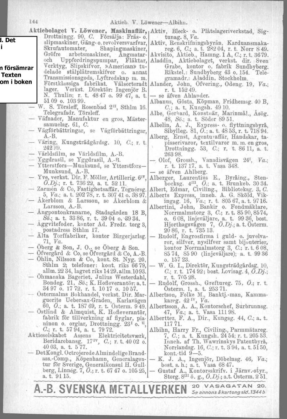 l A, C.; r. t. 3679_ och Uppfordringspumpar, Fläktar, Aladdin, Aktiebolaget, verkst. dir. Sven Verktyg, Slipskifvor,»American» tu- Grabe, kontor o. fabrik Sundbyberg. delade stålplåtremskifvor o.