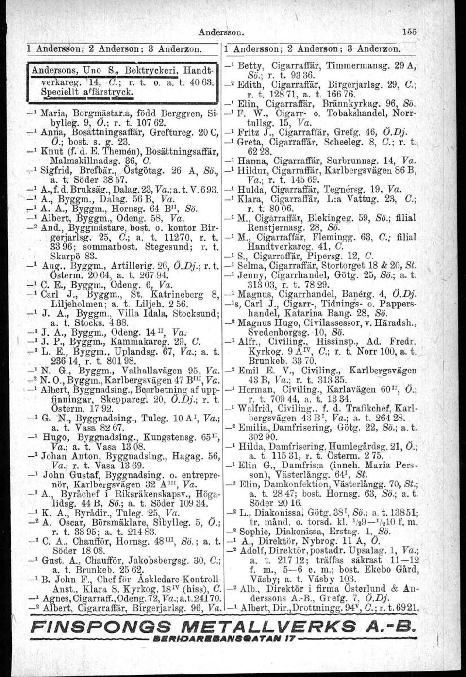 15, Va... -,-1 AnI!a, Bosättningsaffär, Greftureg. 20 C, _, Fritz J., Cigarraffär, Grefg. 46, O.Dj. O.; bost. s. g. 23. _, Greta, Cigarraffär, Scheeleg. 8, C.; r. t., _, Knut (f; d. E.