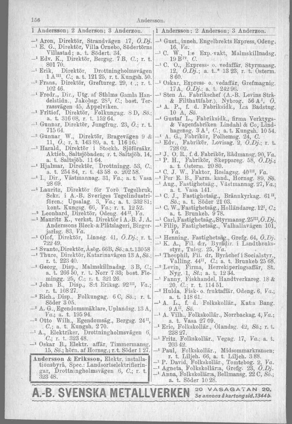 _1 Erik, Direktör, Drottningholmsvägen 12, O.Dj.; a. t..* 1323, r. t. Osterm. 1 A IIl, C.; a. t. 12125, r. t. Kungsh. 50. 860. _2 Frans, Direktör, Greftureg. 29, (.; r. t. _1 Oskar, Erprese- o.