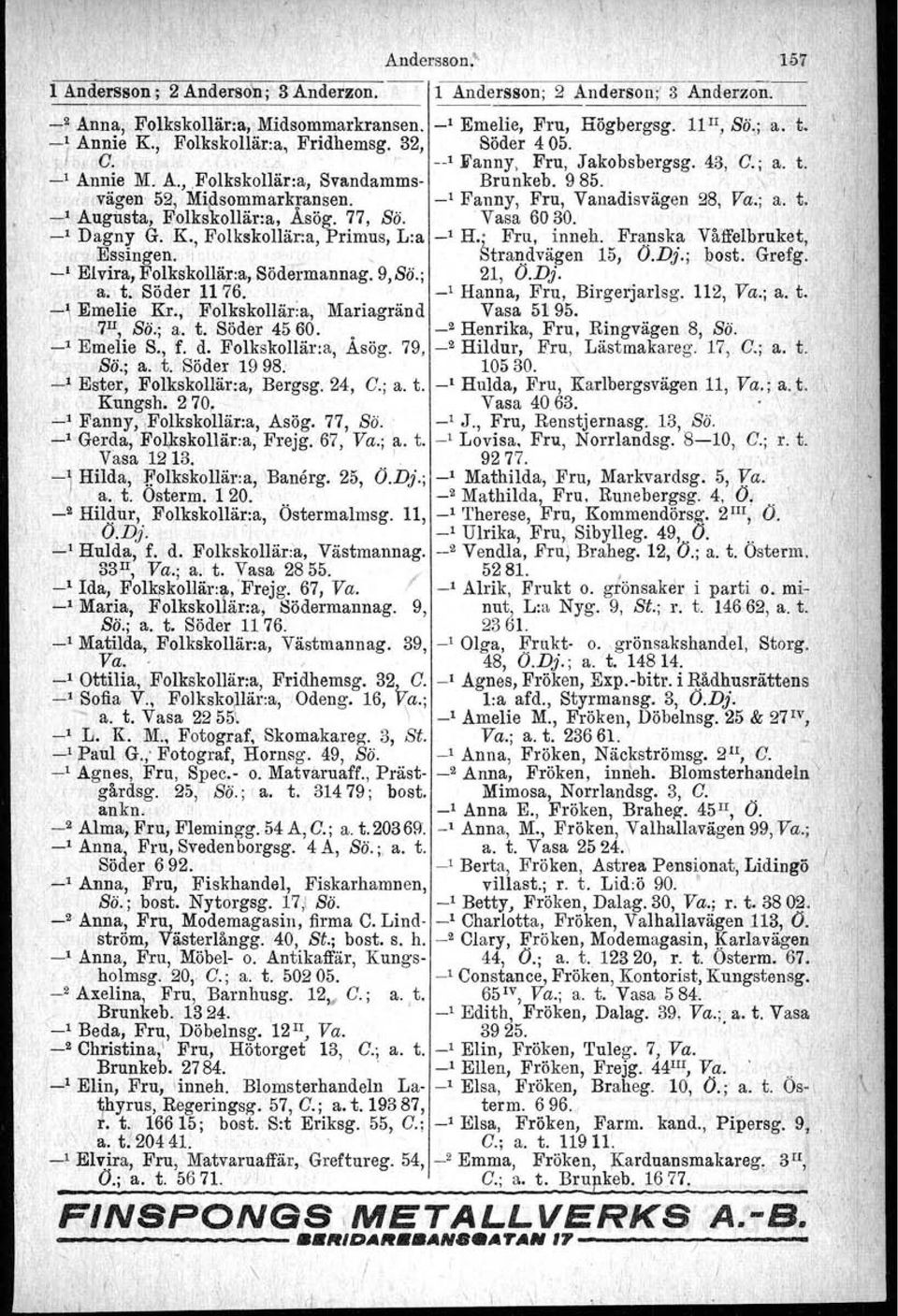 -' Fanny, Fru, Vanadisvägen 28, Va.; a. t. _, Augusta, Folkskollär:a, Åsög. 77, So. Vasa 6030., _1 Dagny G. K., Folkskollär:a, Primus, L:a _1 H.~ Fru, inneh. Franska Våffelbruket, Essingen.