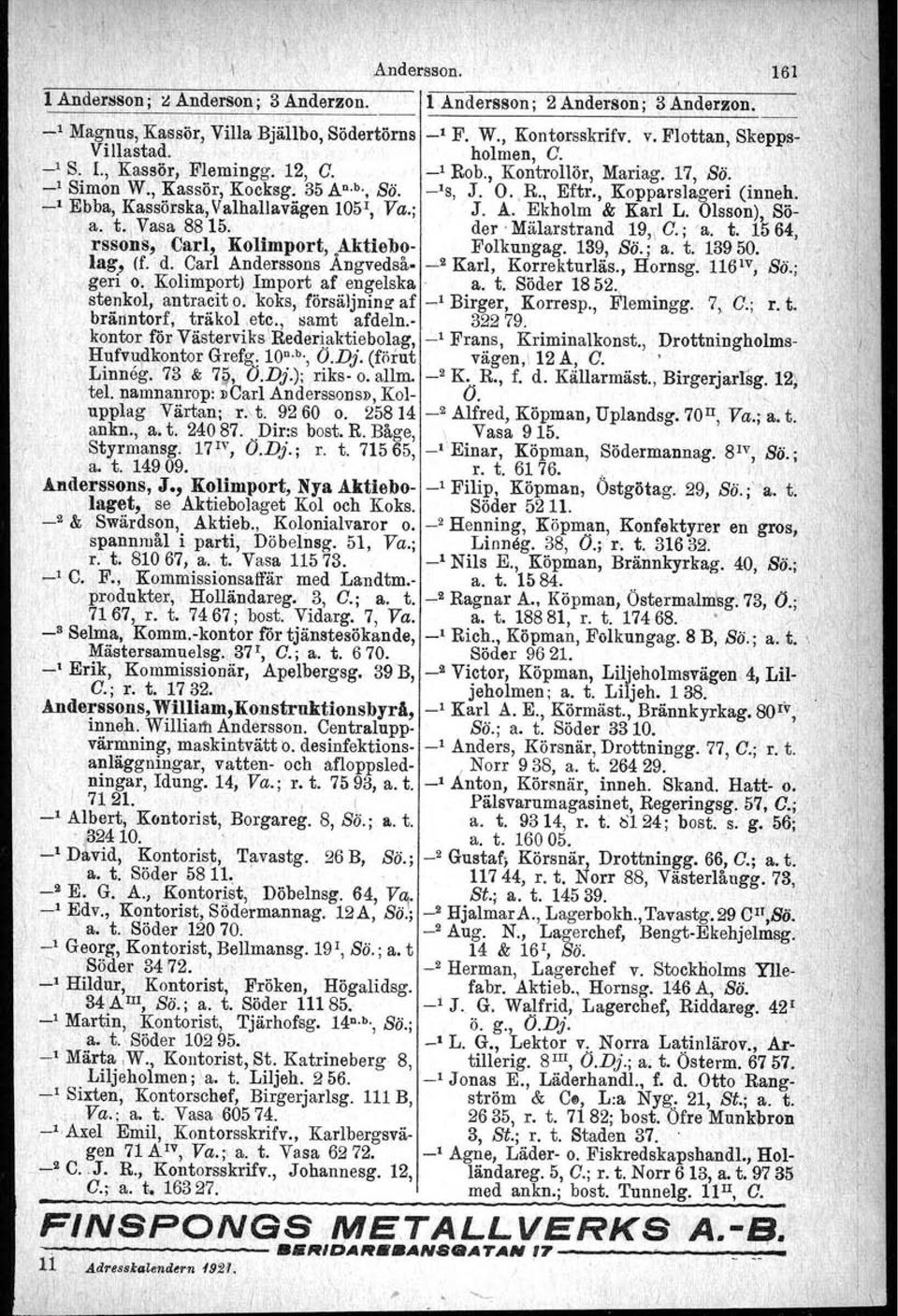 _l Ebba, Kassörska, Valhallavägen 105 1, Va.; J. A. Ekholm & Karl L. Olsson), Sö-. a. t., Vasa 8815... der' Mälarstrand 19,\ G.; "a. t. 1564, rssons, Carl, Kolimport, Aktiebo- Folkangag. 189, Sö.; a.