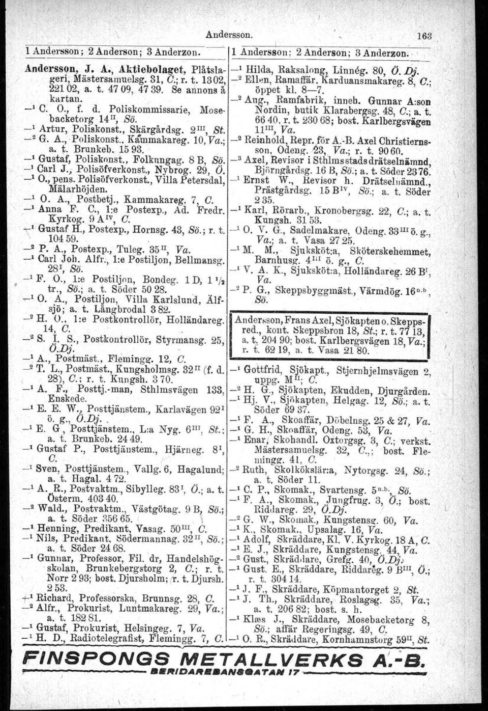 O., f. d. Poliskommissarie, Mose- Nordin, butik Klarabergsg.48, O.; a. t; _, backetorg 14 Il, Sö. Artur, Poliskonst., Skärgårdsg. 2 Ill, St. 6640. r. t. 23068; 11 Ill, Va. bost, Karlbergsvägen _2 G.