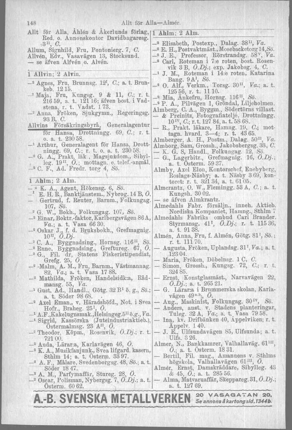 58 v, Vao _ se äfven Alfven o. Alven. _2 Carl, Roteman i 7:e roten, bost. Rosen- I vik 3 B, O.D}.; expo Jakobsg. 4, Go l Allvin; 2 Alvin. _1 J. M.