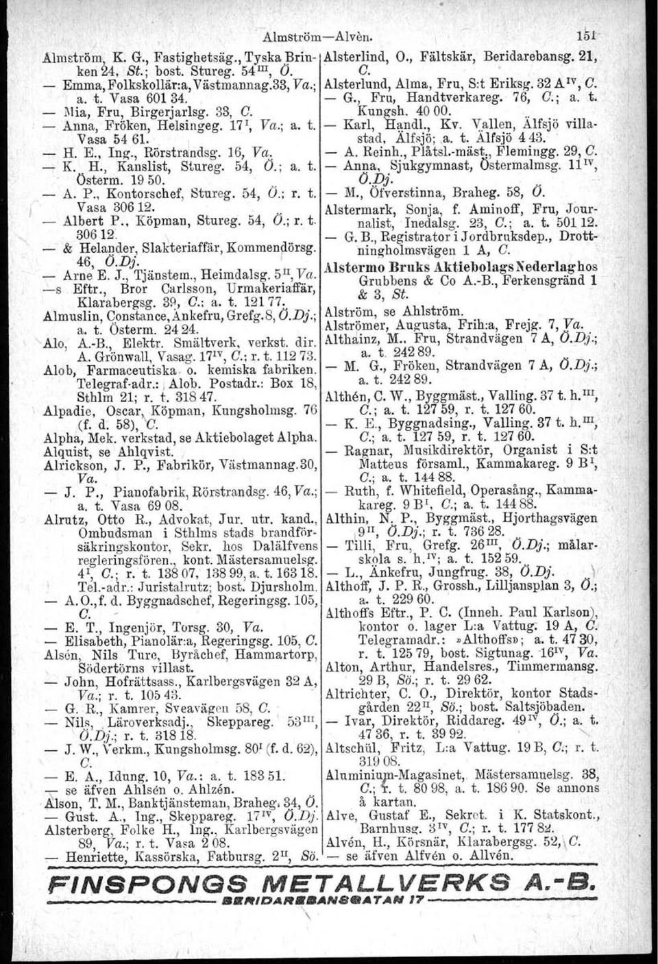 , Kv. Vallen, Alfsjö villa- Vasa 54 61.. I stad. Alfsjö:.a. t. Alfsjö 443. ' - H. E., Ing., Rörstrandsg. 16, Va... - A. Reinh., Plåtsl-mäst., Flemingg. 29, C. -r K.. H., Kanslist, Stureg. 54, O.; a.