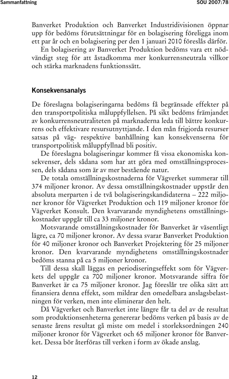 Konsekvensanalys De föreslagna bolagiseringarna bedöms få begränsade effekter på den transportpolitiska måluppfyllelsen.