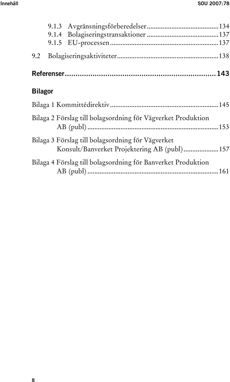 ..145 Bilaga 2 Förslag till bolagsordning för Vägverket Produktion AB (publ).