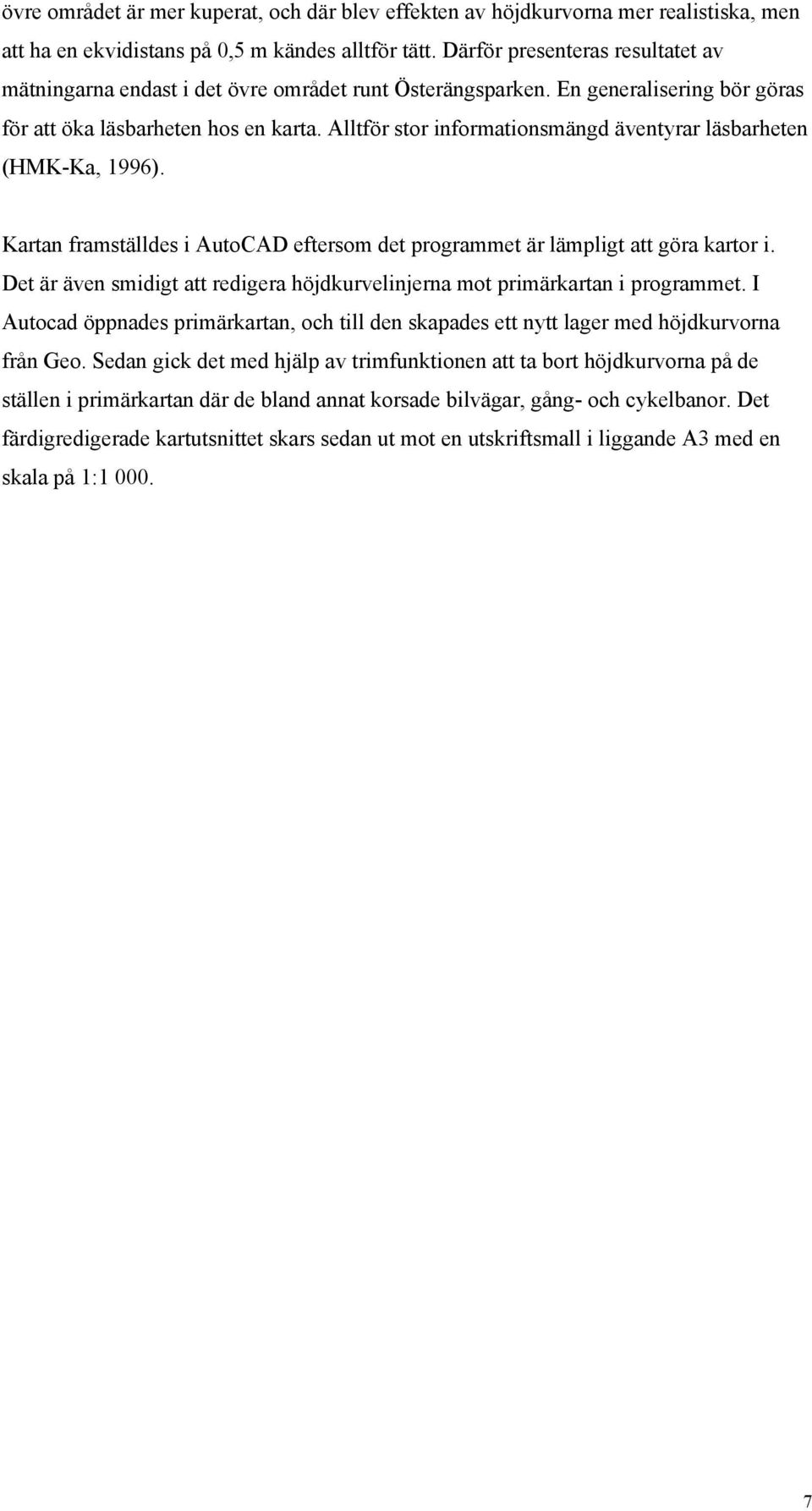 Alltför stor informationsmängd äventyrar läsbarheten (HMK-Ka, 1996). Kartan framställdes i AutoCAD eftersom det programmet är lämpligt att göra kartor i.