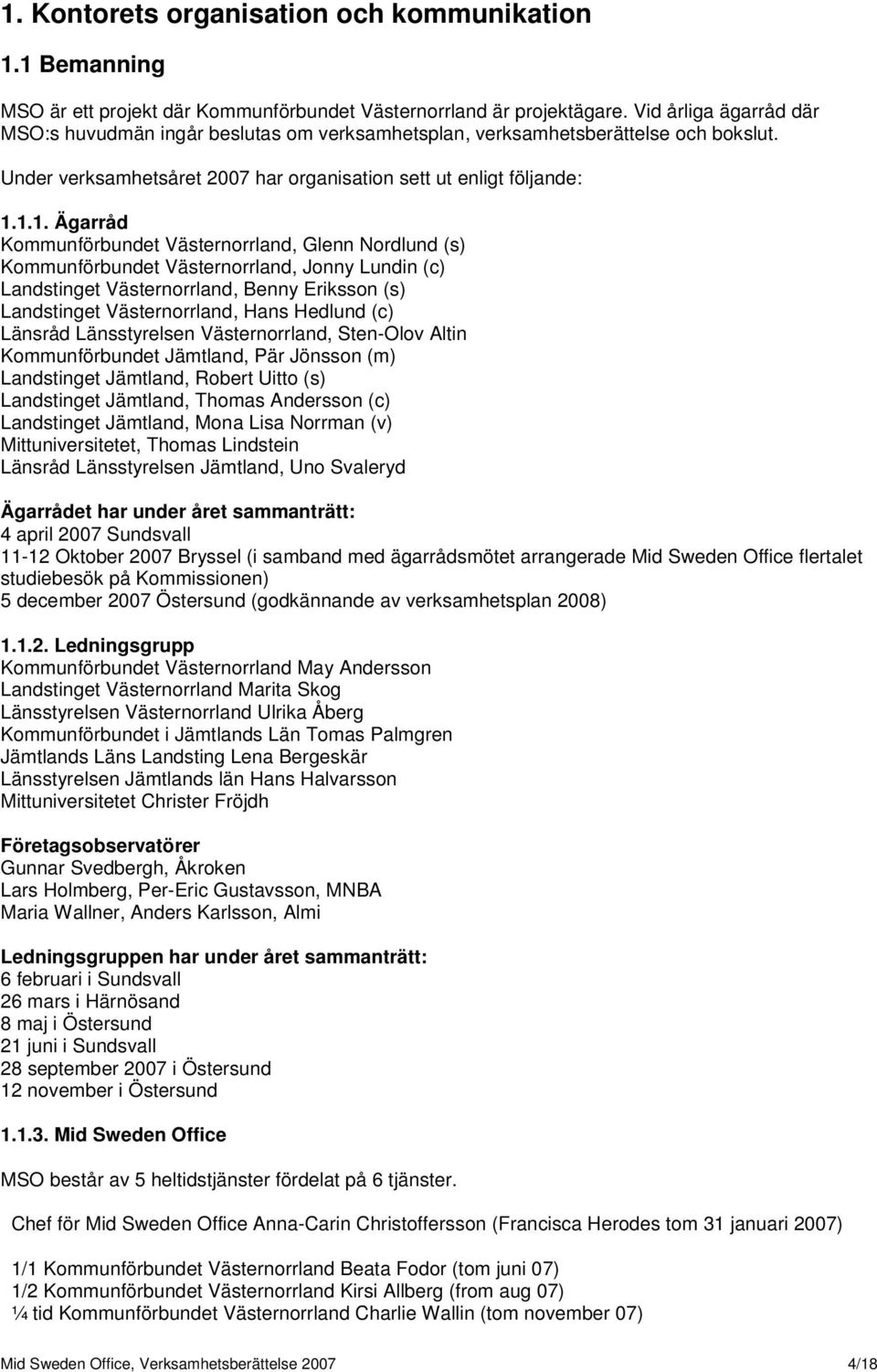 1.1. Ägarråd Kommunförbundet Västernorrland, Glenn Nordlund (s) Kommunförbundet Västernorrland, Jonny Lundin (c) Landstinget Västernorrland, Benny Eriksson (s) Landstinget Västernorrland, Hans