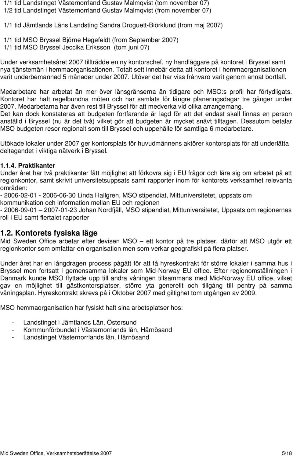 kontoret i Bryssel samt nya tjänstemän i hemmaorganisationen. Totalt sett innebär detta att kontoret i hemmaorganisationen varit underbemannad 5 månader under 2007.