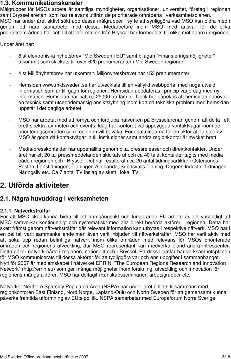 Medarbetare inom med ansvar för de olika prioritetsområdena har sett till att information från Bryssel har förmedlats till olika mottagare i regionen.