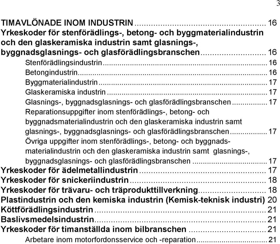 .. 17 Reparationsuppgifter inom stenförädlings-, betong- och byggnadsmaterialindustrin och den glaskeramiska industrin samt glasnings-, byggnadsglasnings- och glasförädlingsbranschen.