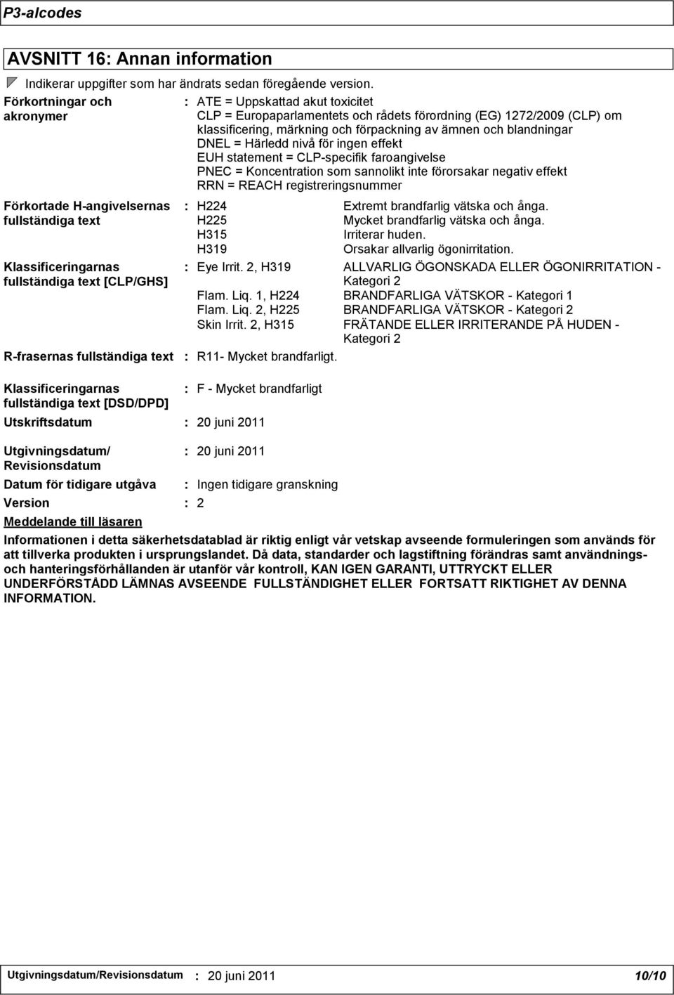 : ATE = Uppskattad akut toxicitet CLP = Europaparlamentets och rådets förordning (EG) 1272/2009 (CLP) om klassificering, märkning och förpackning av ämnen och blandningar DNEL = Härledd nivå för