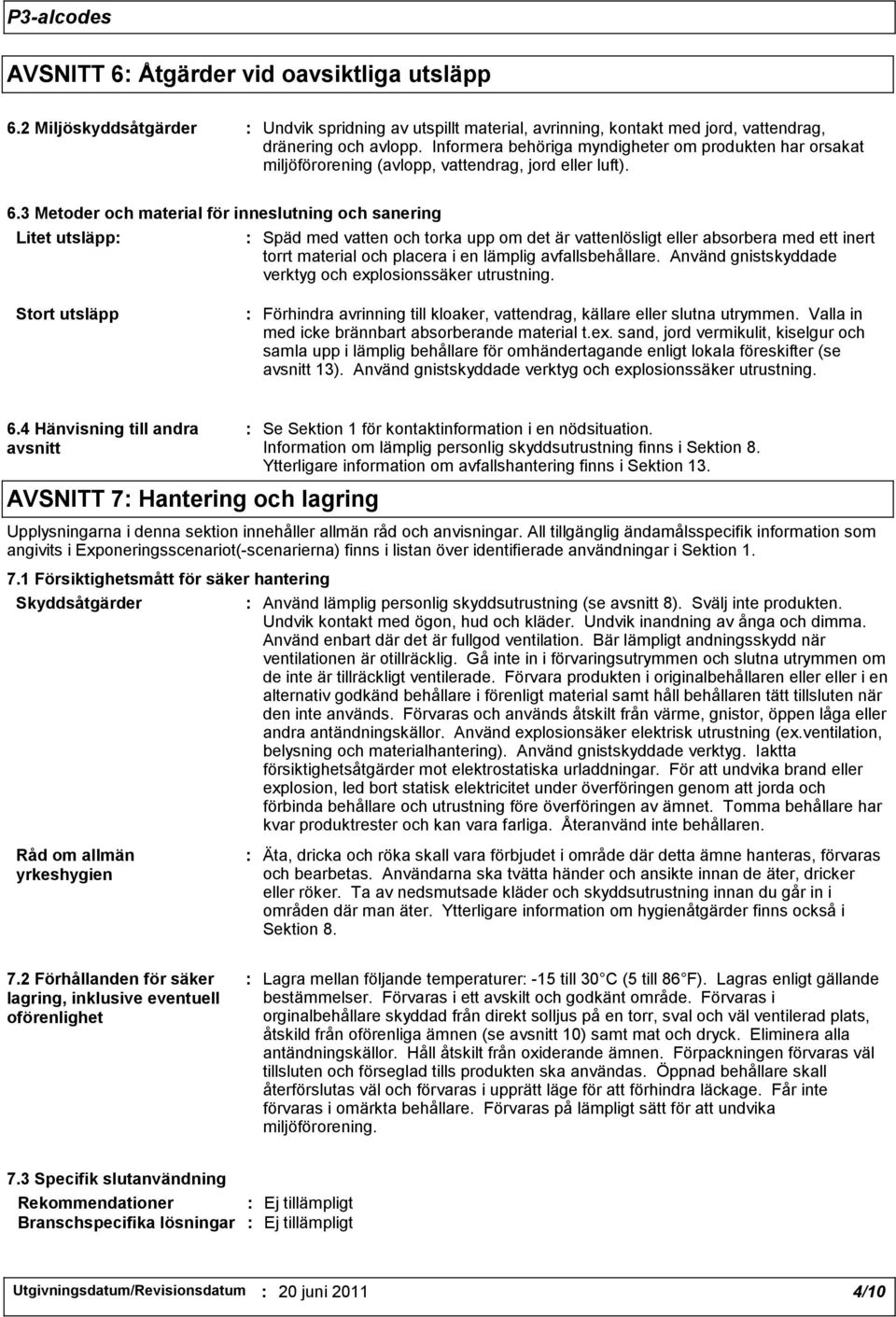 3 Metoder och material för inneslutning och sanering Litet utsläpp: : Späd med vatten och torka upp om det är vattenlösligt eller absorbera med ett inert torrt material och placera i en lämplig