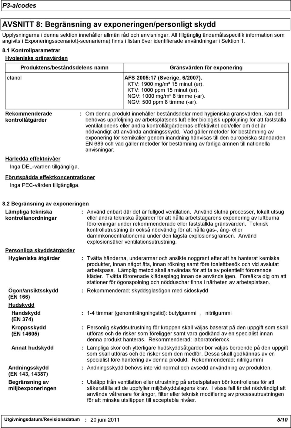 1 Kontrollparametrar Hygieniska gränsvärden Produktens/beståndsdelens namn Gränsvärden för exponering etanol AFS 2005:17 (Sverige, 6/2007). KTV: 1900 mg/m³ 15 minut (er). KTV: 1000 ppm 15 minut (er).
