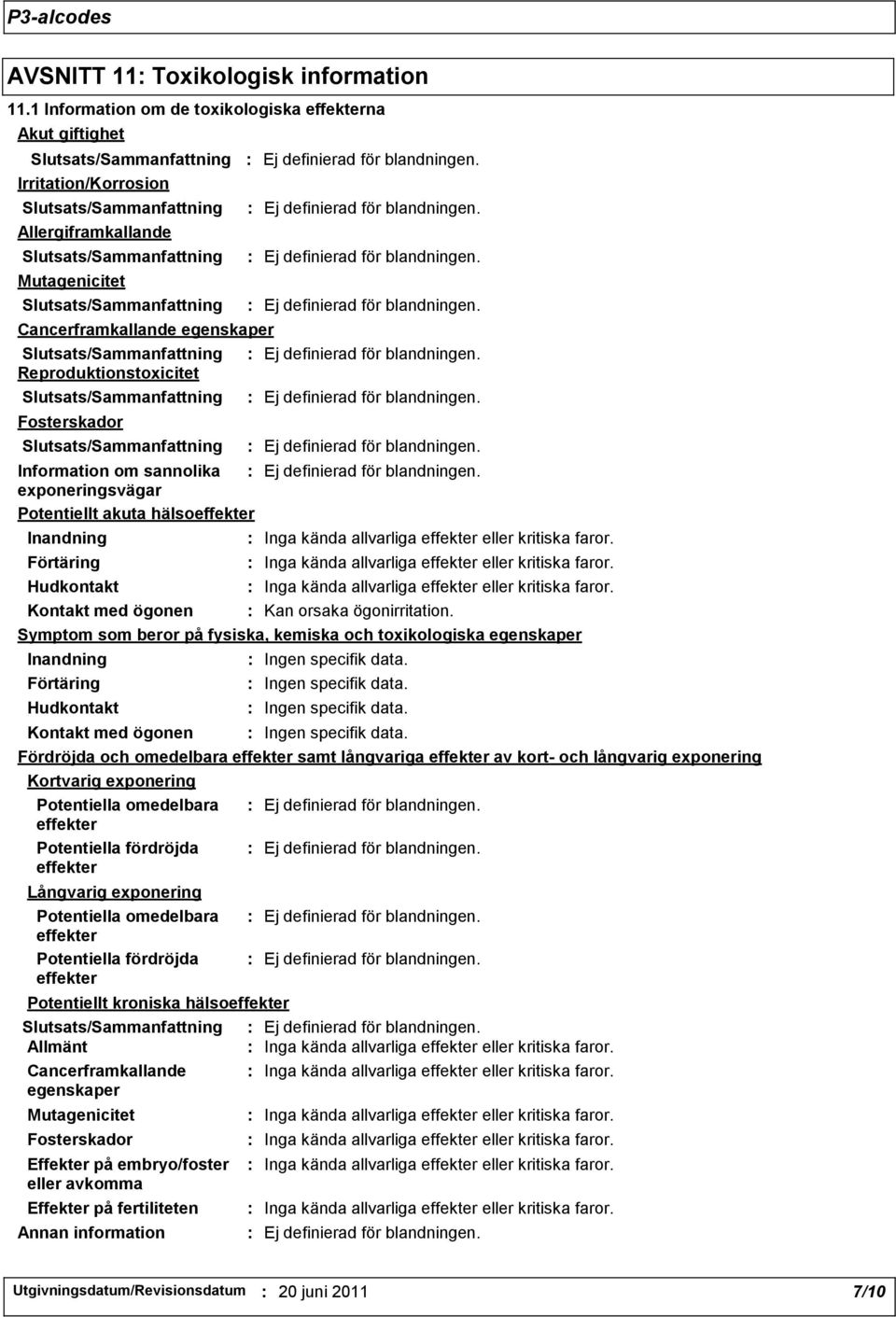 sannolika exponeringsvägar Potentiellt akuta hälsoeffekter Inandning Förtäring Hudkontakt Kontakt med ögonen : Kan orsaka ögonirritation.