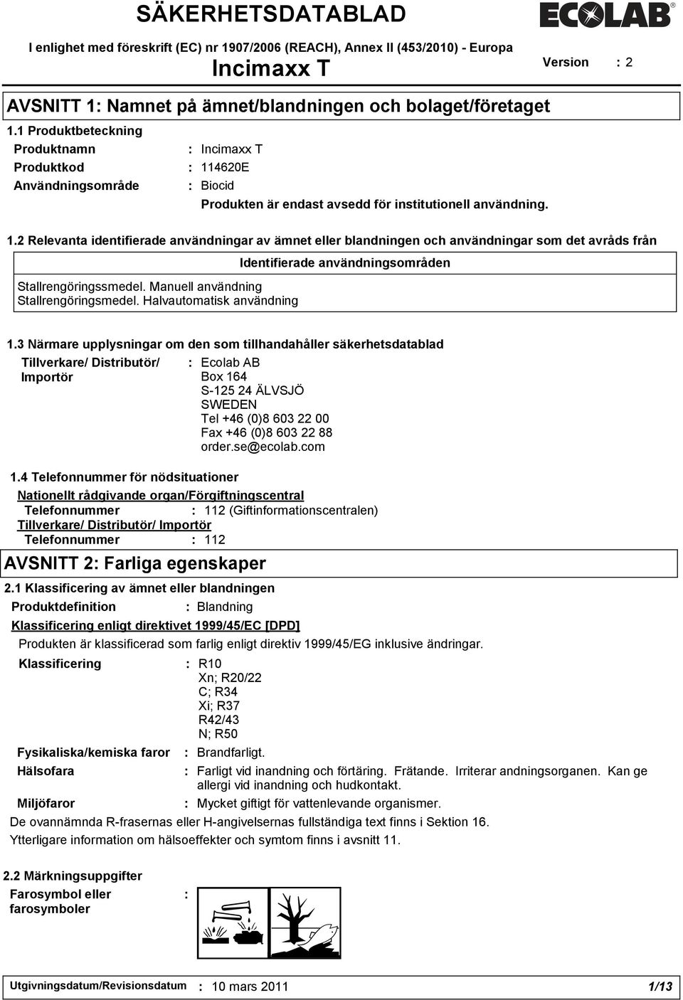 4620E : Biocid Produkten är endast avsedd för institutionell användning. 1.2 Relevanta identifierade användningar av ämnet eller blandningen och användningar som det avråds från Stallrengöringssmedel.