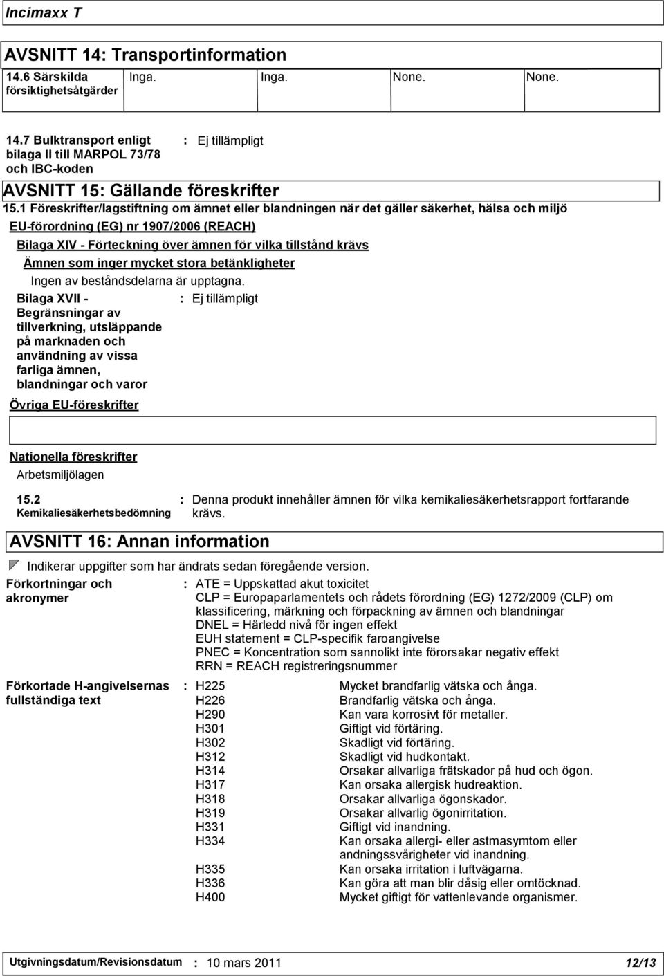 Ämnen som inger mycket stora betänkligheter Ingen av beståndsdelarna är upptagna.