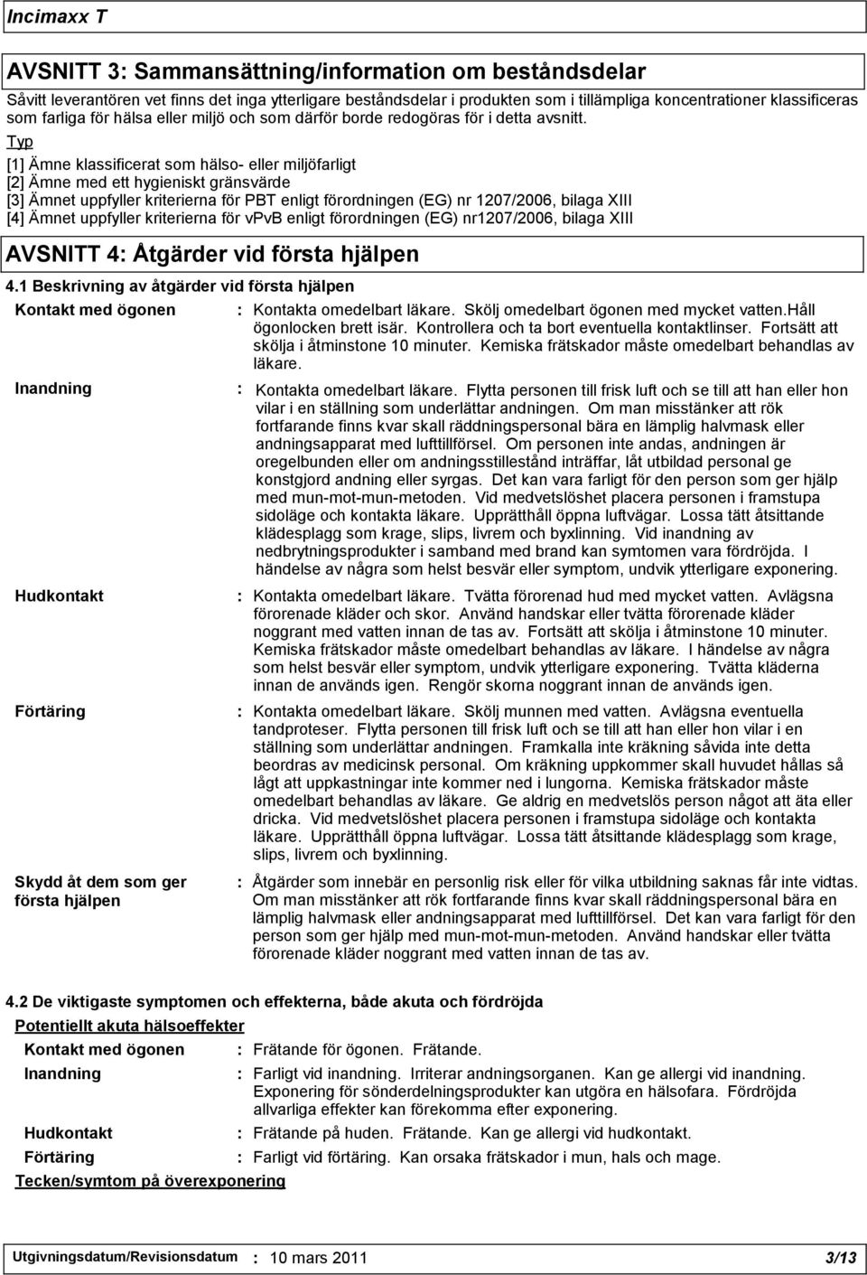 Typ [1] Ämne klassificerat som hälso- eller miljöfarligt [2] Ämne med ett hygieniskt gränsvärde [3] Ämnet uppfyller kriterierna för PBT enligt förordningen (EG) nr 1207/2006, bilaga XIII [4] Ämnet