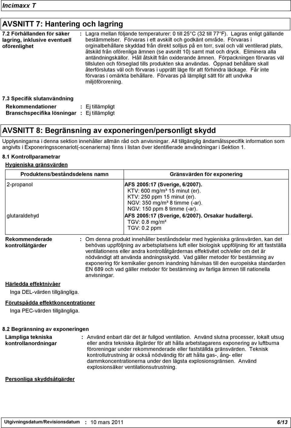 Förvaras i orginalbehållare skyddad från direkt solljus på en torr, sval och väl ventilerad plats, åtskild från oförenliga ämnen (se avsnitt 10) samt mat och dryck. Eliminera alla antändningskällor.
