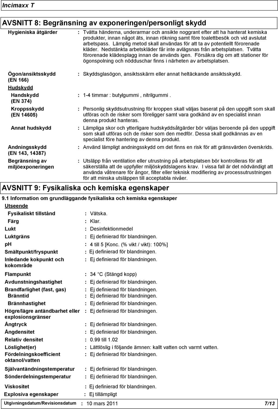 arbetspass. Lämplig metod skall användas för att ta av potentiellt förorenade kläder. Nedstänkta arbetskläder får inte avlägsnas från arbetsplatsen.