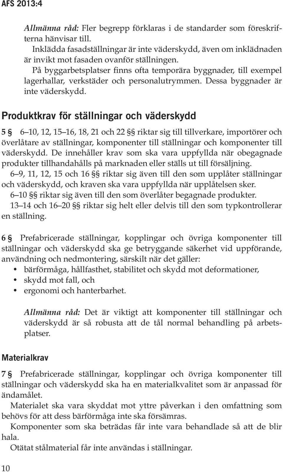 Produktkrav för ställningar och väderskydd 5 6 10, 12, 15 16, 18, 21 och 22 riktar sig till tillverkare, importörer och överlåtare av ställningar, komponenter till ställningar och komponenter till