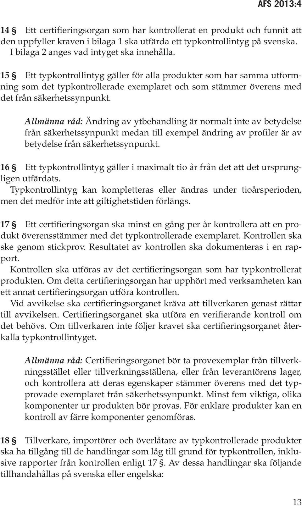 Allmänna råd: Ändring av ytbehandling är normalt inte av betydelse från säkerhetssynpunkt medan till exempel ändring av profiler är av betydelse från säkerhetssynpunkt.