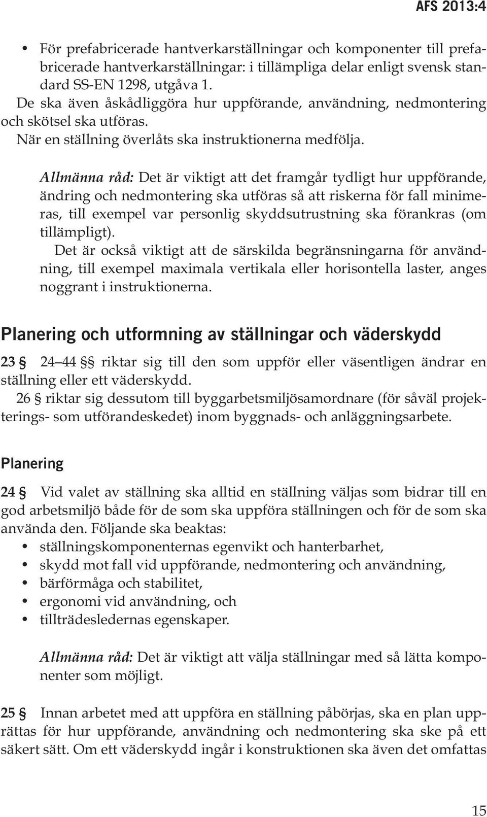 Allmänna råd: Det är viktigt att det framgår tydligt hur uppförande, ändring och nedmontering ska utföras så att riskerna för fall minimeras, till exempel var personlig skyddsutrustning ska förankras