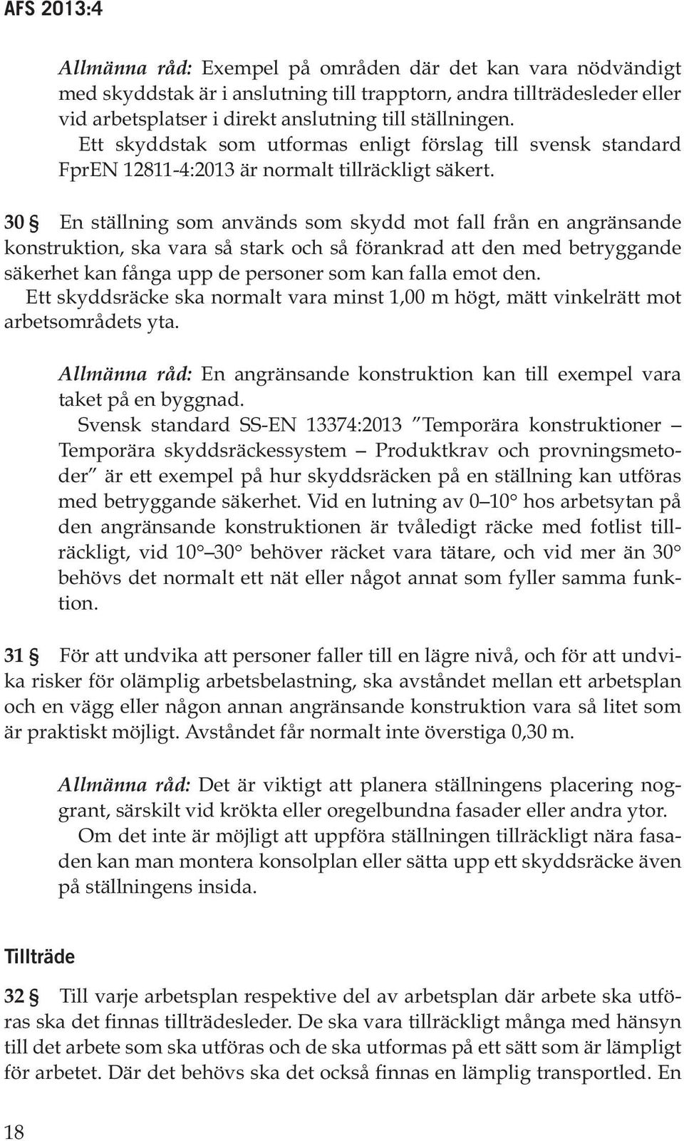 30 En ställning som används som skydd mot fall från en angränsande konstruktion, ska vara så stark och så förankrad att den med betryggande säkerhet kan fånga upp de personer som kan falla emot den.