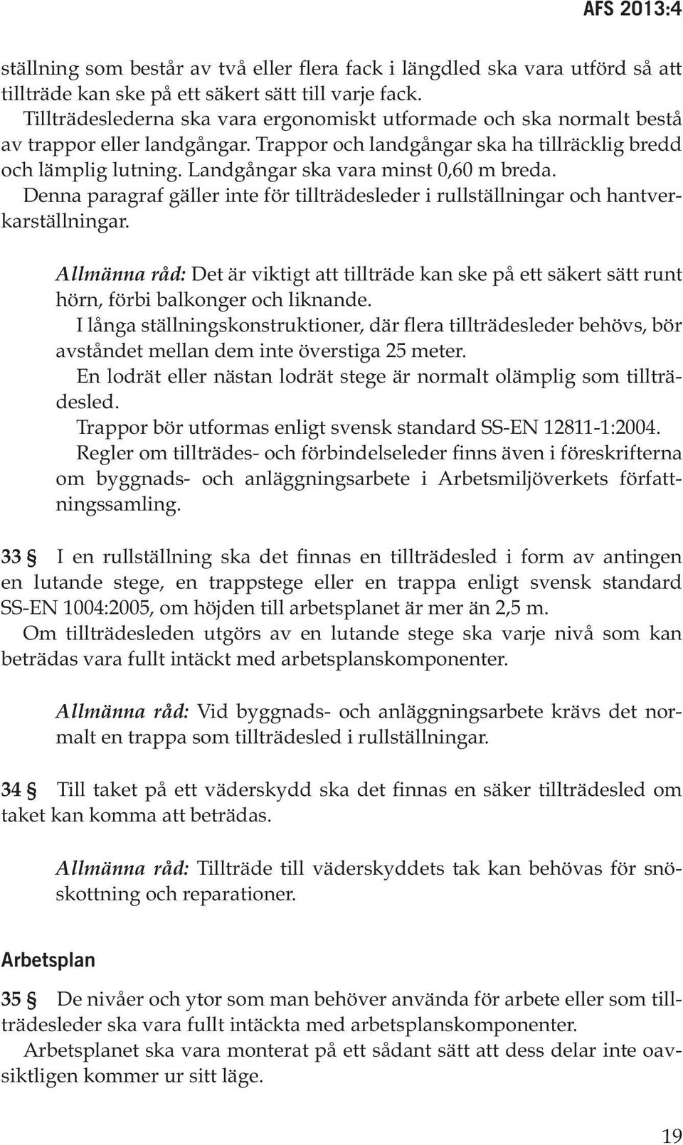 Landgångar ska vara minst 0,60 m breda. Denna paragraf gäller inte för tillträdesleder i rullställningar och hantverkarställningar.