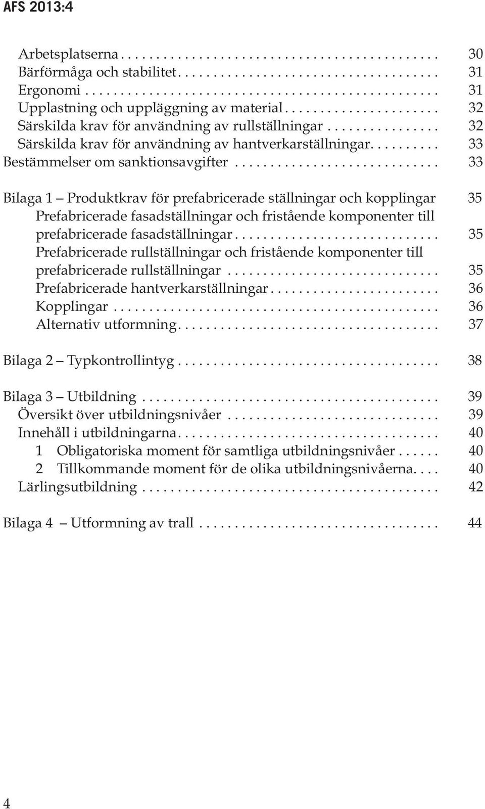 .. 33 Bilaga 1 Produktkrav för prefabricerade ställningar och kopplingar 35 Prefabricerade fasadställningar och fristående komponenter till prefabricerade fasadställningar.