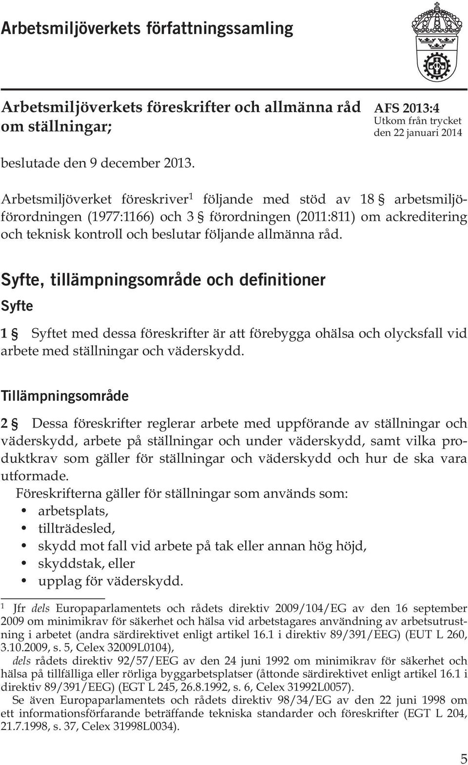 Syfte, tillämpningsområde och definitioner Syfte 1 Syftet med dessa föreskrifter är att förebygga ohälsa och olycksfall vid arbete med ställningar och väderskydd.