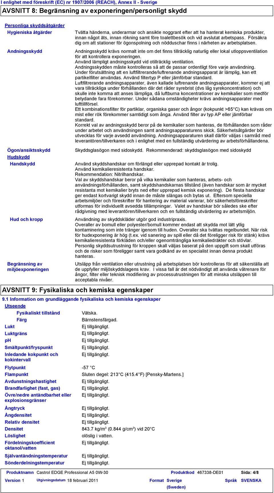 rökning samt före toalettbesök och vid avslutat arbetspass. Försäkra dig om att stationer för ögonspolning och nödduschar finns i närheten av arbetsplatsen.