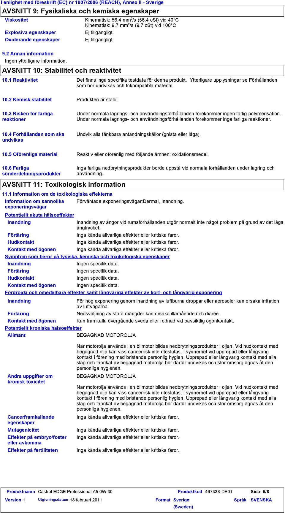 1 Reaktivitet Det finns inga specifika testdata för denna produkt. Ytterligare upplysningar se Förhållanden som bör undvikas och Inkompatibla material. 10.