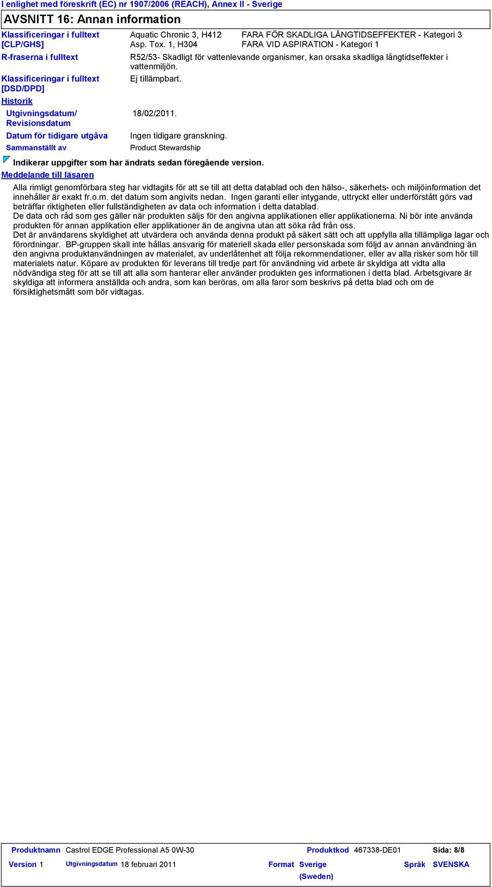 1, H304 FARA VID ASPIRATION Kategori 1 R52/53 Skadligt för vattenlevande organismer, kan orsaka skadliga långtidseffekter i vattenmiljön. 18/02/2011. Ingen tidigare granskning.