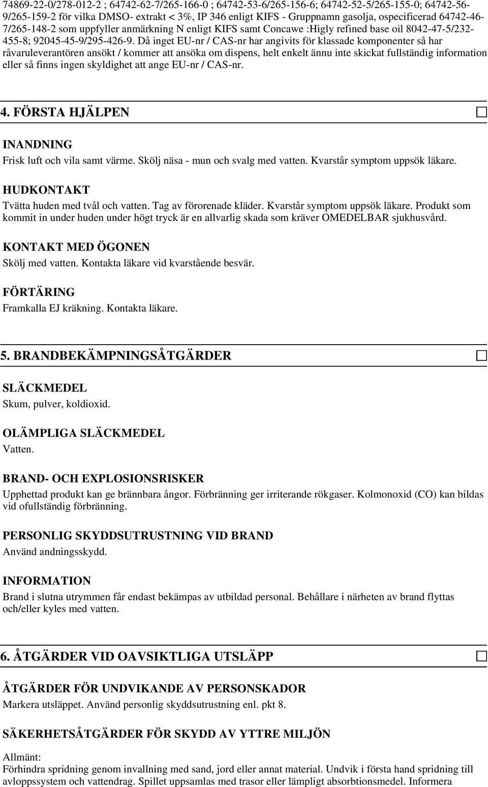 Då inget EU-nr / CAS-nr har angivits för klassade komponenter så har råvaruleverantören ansökt / kommer att ansöka om dispens, helt enkelt ännu inte skickat fullständig information eller så finns