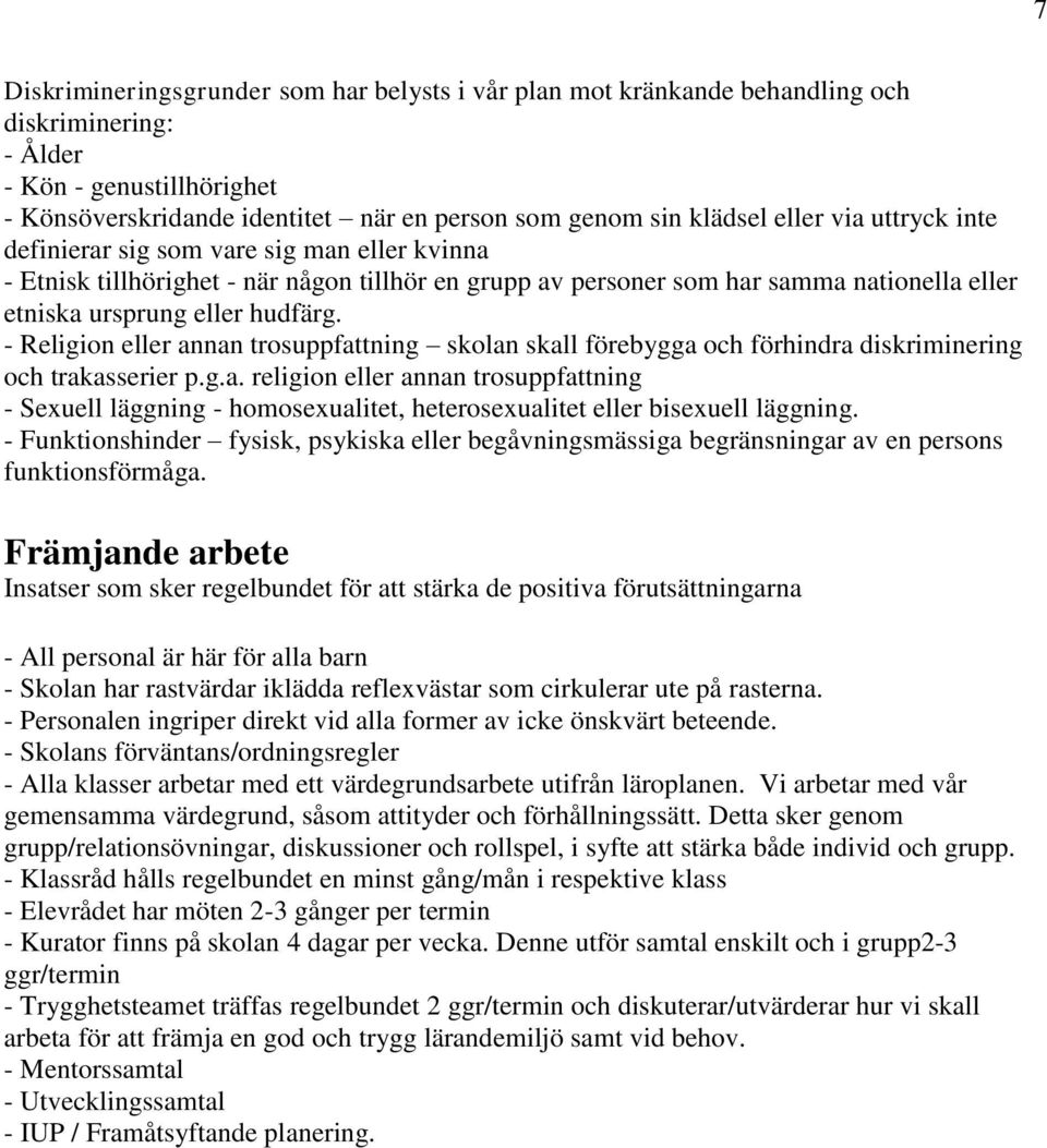 - Religion eller annan trosuppfattning skolan skall förebygga och förhindra diskriminering och trakasserier p.g.a. religion eller annan trosuppfattning - Sexuell läggning - homosexualitet, heterosexualitet eller bisexuell läggning.